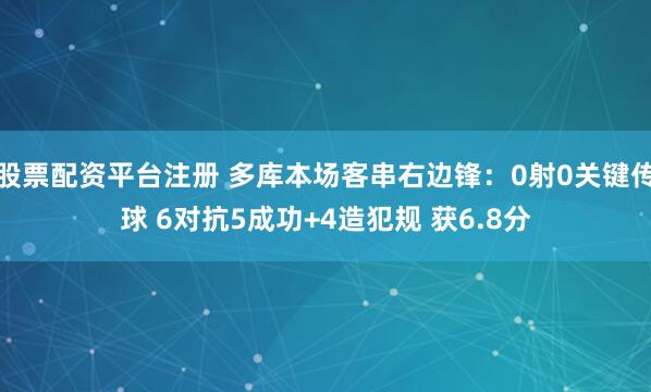 股票配资平台注册 多库本场客串右边锋：0射0关键传球 6对抗5成功+4造犯规 获6.8分
